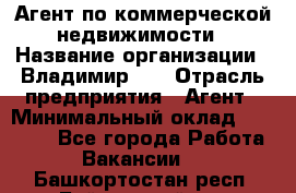 Агент по коммерческой недвижимости › Название организации ­ Владимир-33 › Отрасль предприятия ­ Агент › Минимальный оклад ­ 60 000 - Все города Работа » Вакансии   . Башкортостан респ.,Баймакский р-н